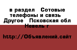  в раздел : Сотовые телефоны и связь » Другое . Псковская обл.,Невель г.